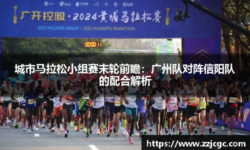 城市马拉松小组赛末轮前瞻：广州队对阵信阳队的配合解析